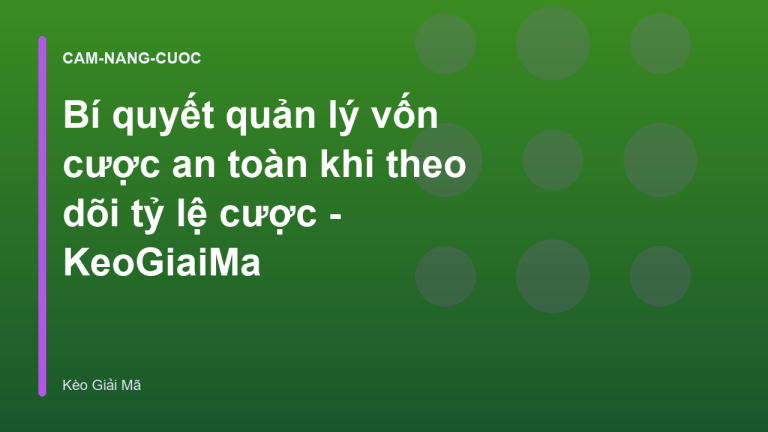Bí quyết quản lý vốn cược an toàn khi theo dõi tỷ lệ cược - KeoGiaiMa
