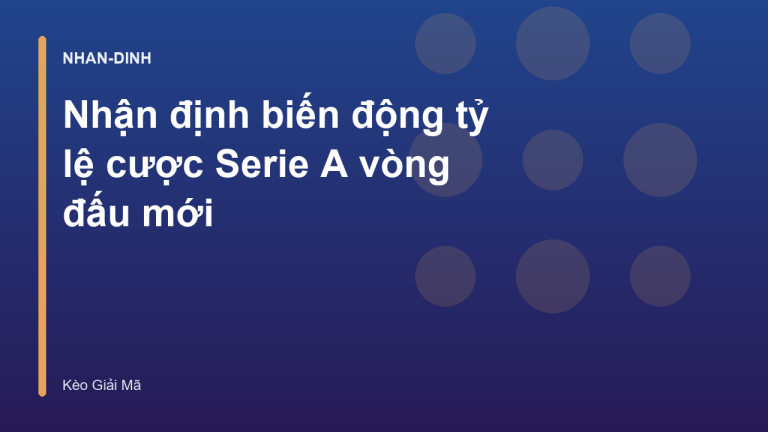 Nhận định biến động tỷ lệ cược Serie A vòng đấu mới