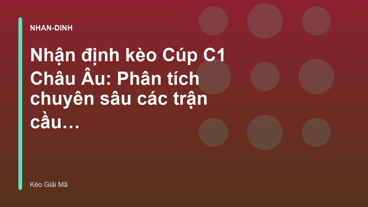 Nhận định kèo Cúp C1 Châu Âu: Phân tích chuyên sâu các trận cầu tâm điểm