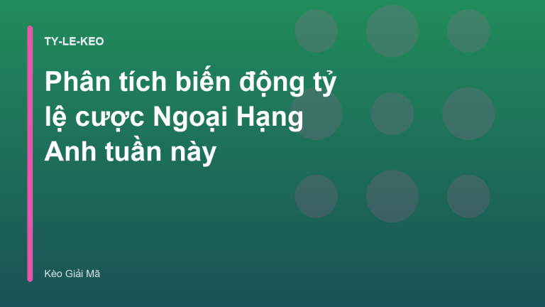 Phân tích biến động tỷ lệ cược Ngoại Hạng Anh tuần này