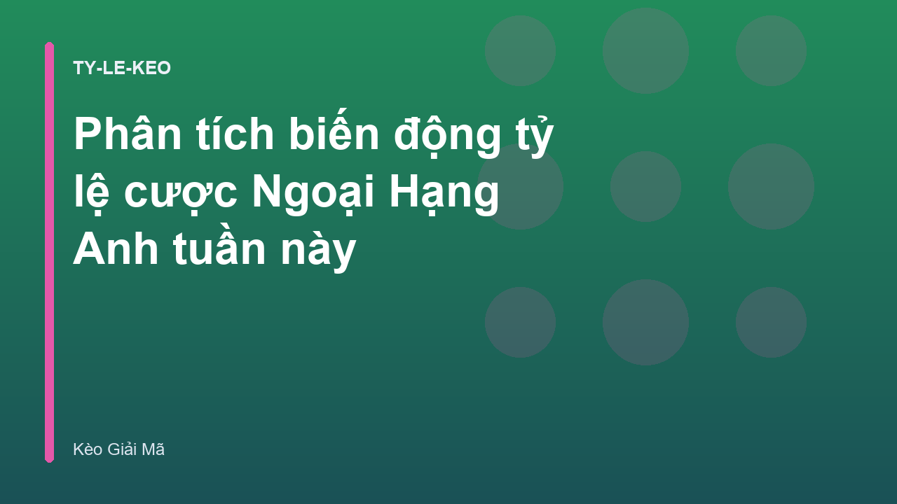 Phân tích biến động tỷ lệ cược Ngoại Hạng Anh tuần này