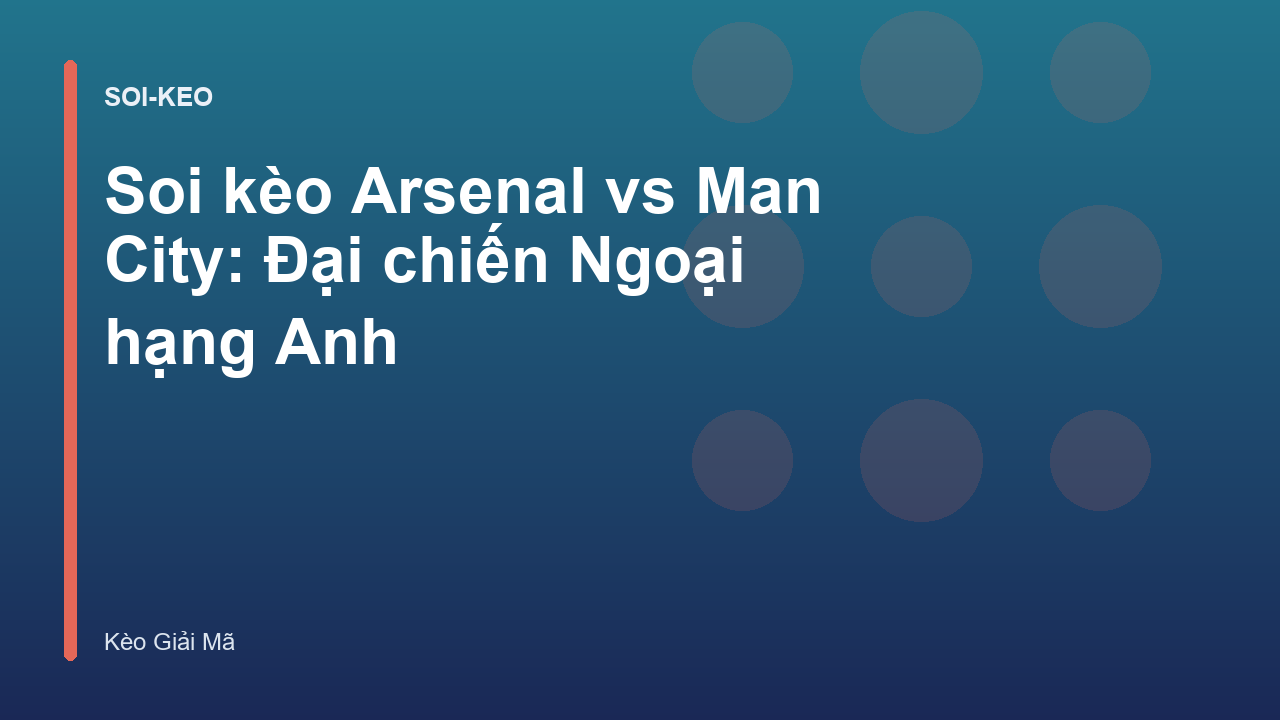 Soi kèo Arsenal vs Man City: Đại chiến Ngoại hạng Anh