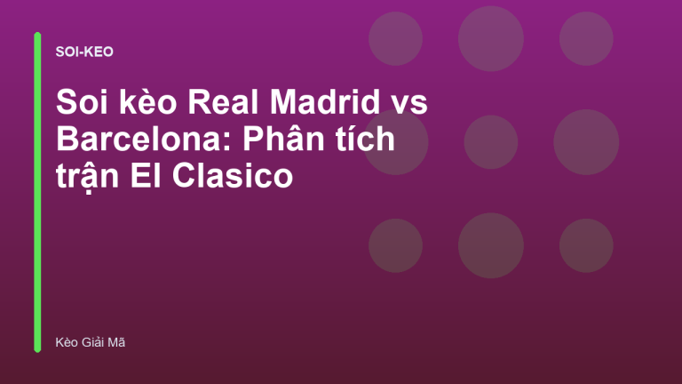 Soi kèo Real Madrid vs Barcelona: Phân tích trận El Clasico