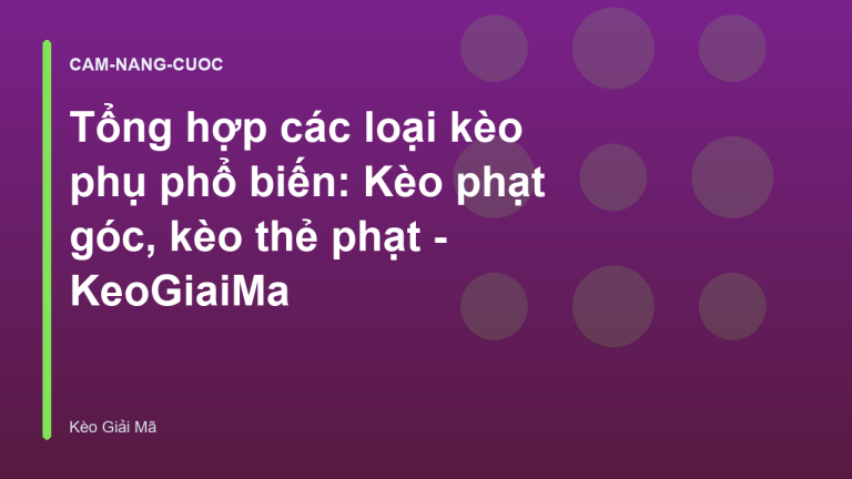 Tổng hợp các loại kèo phụ phổ biến: Kèo phạt góc, kèo thẻ phạt - KeoGiaiMa
